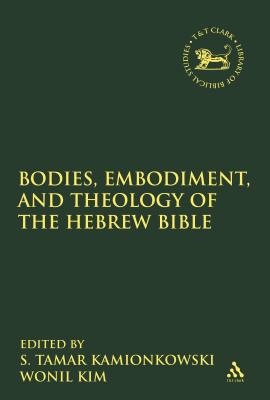 Bodies, Embodiment, and Theology of the Hebrew Bible - Kamionkowski, S Tamar (Editor), and Mein, Andrew (Editor), and Kim, Wonil (Editor)