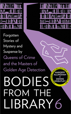 Bodies from the Library 6: Forgotten Stories of Mystery and Suspense by the Masters of the Golden Age of Detection - Medawar, Tony (Editor)