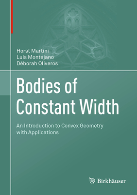 Bodies of Constant Width: An Introduction to Convex Geometry with Applications - Martini, Horst, and Montejano, Luis, and Oliveros, Dborah
