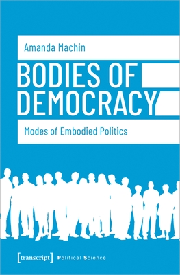 Bodies of Democracy: Modes of Embodied Politics - Machin, Amanda