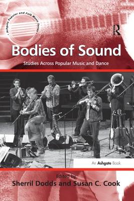 Bodies of Sound: Studies Across Popular Music and Dance - Cook, Susan C. (Editor), and Dodds, Sherril (Editor)