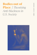 Bodies Out of Place: Theorizing Anti-Blackness in U.S. Society