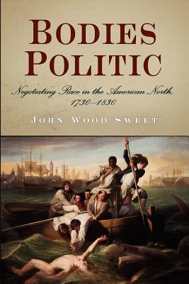 Bodies Politic: Negotiating Race in the American North, 173-183 - Sweet, John Wood, Professor