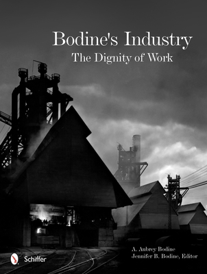Bodine's Industry: The Dignity of Work - Bodine, A Aubrey