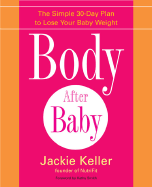 Body After Baby: The Simple 30-Day Plan to Lose Your Baby Weight - Keller, Jackie, and Smith, Kathy (Foreword by)