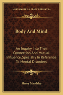 Body And Mind: An Inquiry Into Their Connection And Mutual Influence, Specially In Reference To Mental Disorders