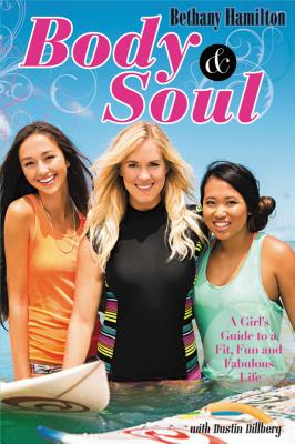 Body and Soul: A Girl's Guide to a Fit, Fun and Fabulous Life - Hamilton, Bethany, and Dillberg, Dustin