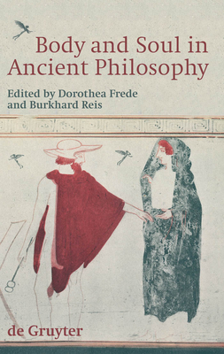 Body and Soul in Ancient Philosophy - Frede, Dorothea (Editor), and Reis, Burkhard (Editor)