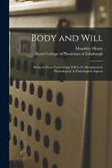 Body and Will: Being an Essay Concerning Will in Its Metaphysical, Physiological, & Pathological Aspects