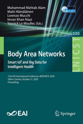 Body Area Networks. Smart Iot and Big Data for Intelligent Health: 15th Eai International Conference, Bodynets 2020, Tallinn, Estonia, October 21, 2020, Proceedings - Alam, Muhammad Mahtab (Editor), and Hmlinen, Matti (Editor), and Mucchi, Lorenzo (Editor)