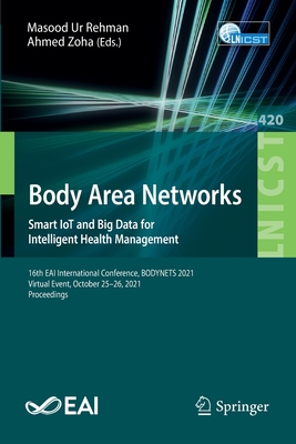 Body Area Networks. Smart IoT and Big Data for Intelligent Health Management: 16th EAI International Conference, BODYNETS 2021, Virtual Event, October 25-26, 2021, Proceedings - Ur Rehman, Masood (Editor), and Zoha, Ahmed (Editor)