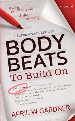 Body Beats to Build On: A Fiction Writer's Resource - Gardner, April W