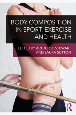 Body Composition in Sport, Exercise and Health - Stewart, Arthur (Editor), and Sutton, Laura (Editor)