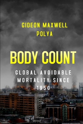 Body Count: Global Avoidable Mortality Since 1950 - Polya, Gideon