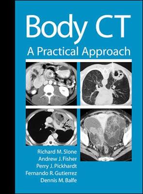 Body CT: A Practical Approach - Slone, Richard, M.D., and Fisher, Andrew J, and Pickhardt, Perry J, MD