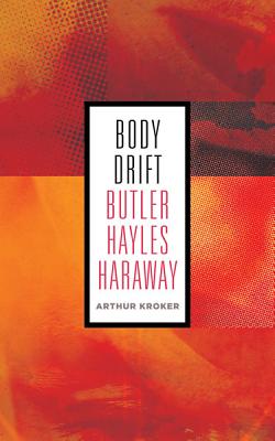 Body Drift: Butler, Hayles, Haraway - Kroker, Arthur