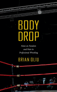 Body Drop: Notes on Fandom and Pain in Professional Wrestling