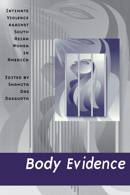 Body Evidence: Intimate Violence Against South Asian Women in America - Das DasGupta, Shamita (Contributions by), and Rudrappa, Sharmila (Contributions by), and Purkayastha, Bandana (Contributions by)