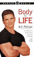 Body for Life: 12 Weeks to Mental and Physical Strength - Phillips, Bill (Read by)