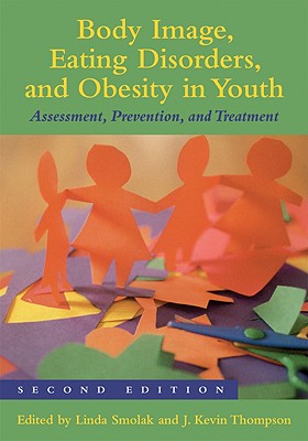 Body Image, Eating Disorders, and Obesity in Youth: Assessment, Prevention, and Treatment - Smolak, Linda, Ph.D. (Editor), and Thompson, J Kevin (Editor)