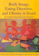 Body Image, Eating Disorders, and Obesity in Youth: Assessment, Prevention, and Treatment - Thompson, J Kevin (Editor)