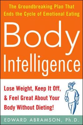Body Intelligence: Lose Weight, Keep It Off, and Feel Great about Your Body Without Dieting! - Abramson, Edward
