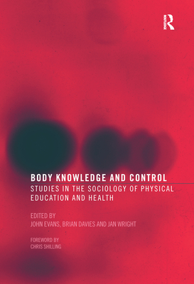 Body Knowledge and Control: Studies in the Sociology of Physical Education and Health - Evans, John (Editor), and Davies, Brian (Editor), and Wright, Jan (Editor)