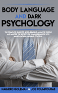 Body Language and Dark Psychology: : The Complete Guide to Speed-Reading, Analyze People and Master the Secrets of Human Behavior with Manipulation and Mind Control