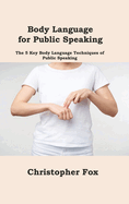 Body Language for Public Speaking: The 5 Key Body Language Techniques of Public Speaking