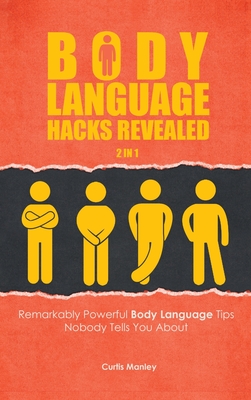 Body Language Hacks Revealed 2 In 1: Remarkably Powerful Body Language Tips Nobody Tells You About - Manley, Curtis, and Magana, Patrick