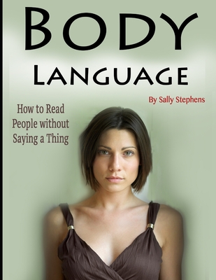 Body Language: How to Read People without Saying a Thing - Stephens, Sally