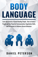 Body Language: Learn the Secrets of Speed Reading People, How to Analyze People and Use Powerful Communication, Negotiation Skills, and Persuasion to Influence Human Behaviour
