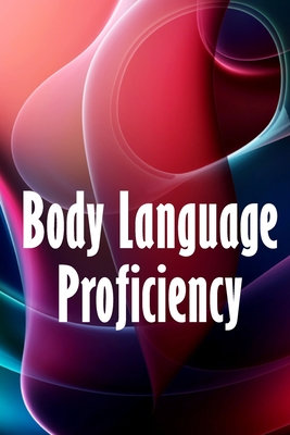 Body Language Proficiency: The Ultimate Psychology Guide: Body Language, Emotional Intelligence, Psychological Persuasion, and Manipulation: A Comprehensive Approach to Reading, Interpreting, and Changing People - Collins, Phillipa