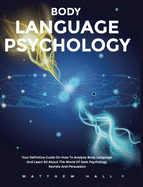 Body Language Psychology: Your Definitive Guide On How To Analyze Body Language And Learn All About The World of Dark Psychology Secrets And Persuasion