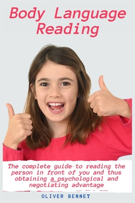 Body Language Reading: The complete guide to reading the person in front of you and thus obtaining a psychological and negotiating advantage - Bennet, Oliver