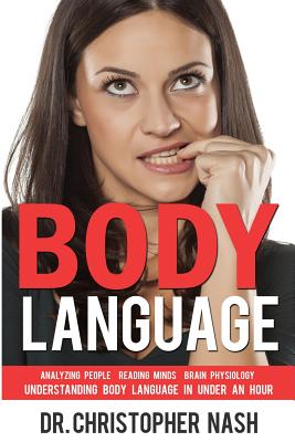 Body Language: Understanding Body Language in Under an Hour, Analyzing People, Reading Minds, Brain Physiology - Nash, Christopher