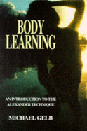 Body Learning: An Introduction to the Alexander Technique - Gelb, Michael