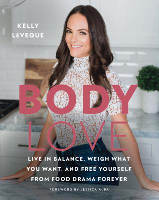 Body Love: Live in Balance, Weigh What You Want, and Free Yourself from Food Drama Forever - Leveque, Kelly