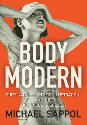Body Modern: Fritz Kahn, Scientific Illustration, and the Homuncular Subject - Sappol, Michael