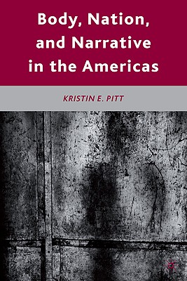 Body, Nation, and Narrative in the Americas - Pitt, K