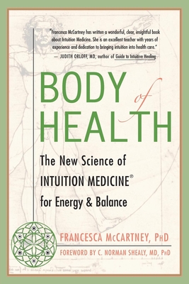 Body of Health: The New Science of Intuition Medicine for Energy and Balance - McCartney, Francesca, and Shealy, C Norman (Foreword by)