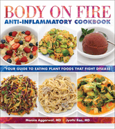 Body on Fire Anti-Flammatory Cookbook: Your Guide to Eating Disease-Fighting Plant Foods