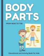 Body Parts. From HEAD to TOE. Educational and Activity Book for Kids.: Help Your Child to Learn about the Body Parts. Super Fun Activities to help kids to learn about their bodies. Ages 4-8