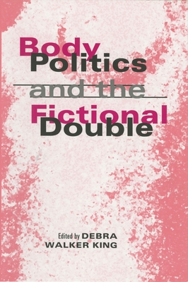 Body Politics and the Fictional Double - King, Katie (Editor)