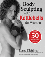 Body Sculpting with Kettlebells for Women: Over 50 Total Body Exercises