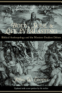 Body, Soul, and Life Everlasting: Biblical Anthropology and the Monism-Dualism Debate