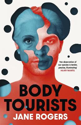 Body Tourists: The gripping, thought-provoking new novel from the Booker-longlisted author of The Testament of Jessie Lamb - Rogers, Jane