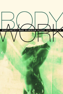 Body Work: Beauty and Self-Image in American Culture - Gimlin, Debra