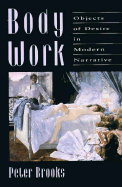 Body Work: Objects of Desire in Modern Narrative - Brooks, Peter