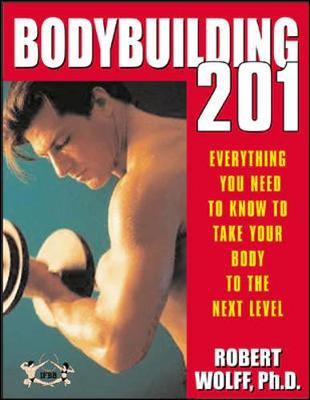 Bodybuilding 201 - Wolff, Robert, PhD